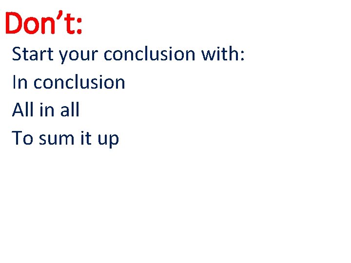 Don’t: Start your conclusion with: In conclusion All in all To sum it up Don’t: Start your conclusion with: In conclusion All in all To sum it up