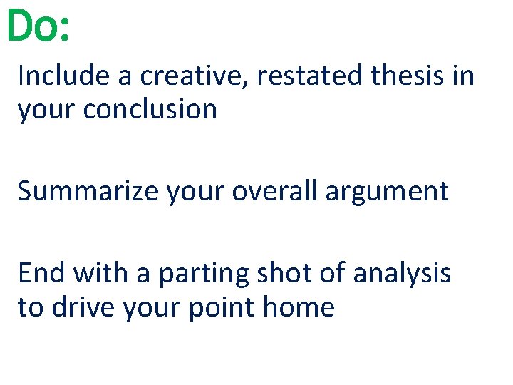 Do: Include a creative, restated thesis in your conclusion Summarize your overall argument End Do: Include a creative, restated thesis in your conclusion Summarize your overall argument End