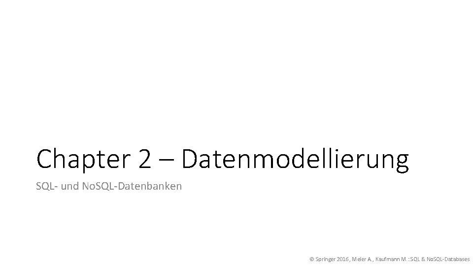 Chapter 2 – Datenmodellierung SQL- und No. SQL-Datenbanken © Springer 2016, Meier A. ,