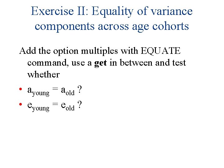 Exercise II: Equality of variance components across age cohorts Add the option multiples with