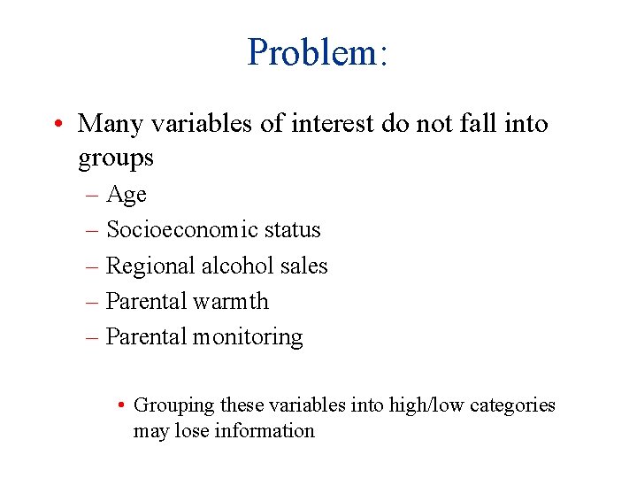 Problem: • Many variables of interest do not fall into groups – Age –