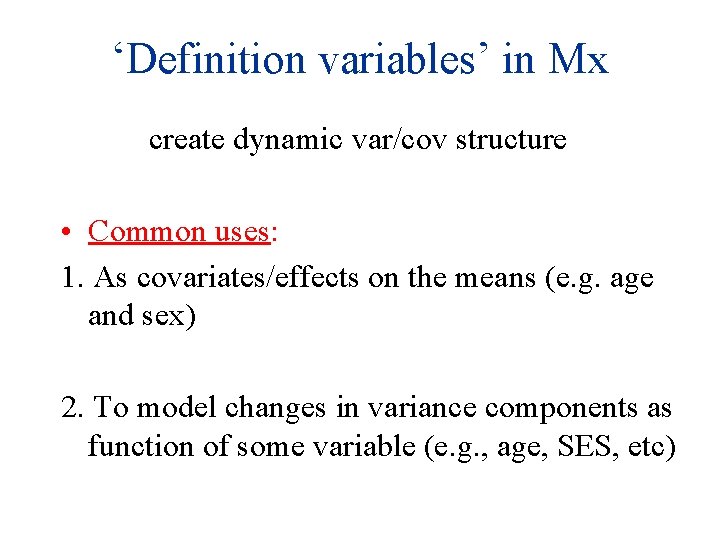 ‘Definition variables’ in Mx create dynamic var/cov structure • Common uses: 1. As covariates/effects