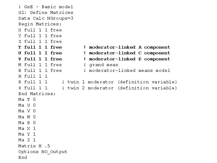 ! Gx. E - Basic model G 1: Define Matrices Data Calc NGroups=3 Begin