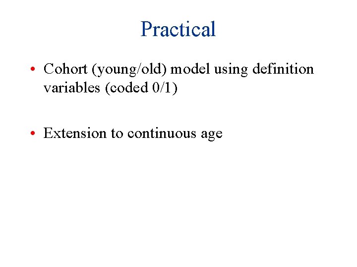 Practical • Cohort (young/old) model using definition variables (coded 0/1) • Extension to continuous