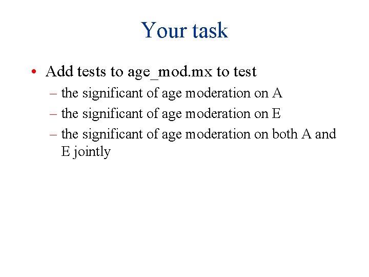 Your task • Add tests to age_mod. mx to test – the significant of