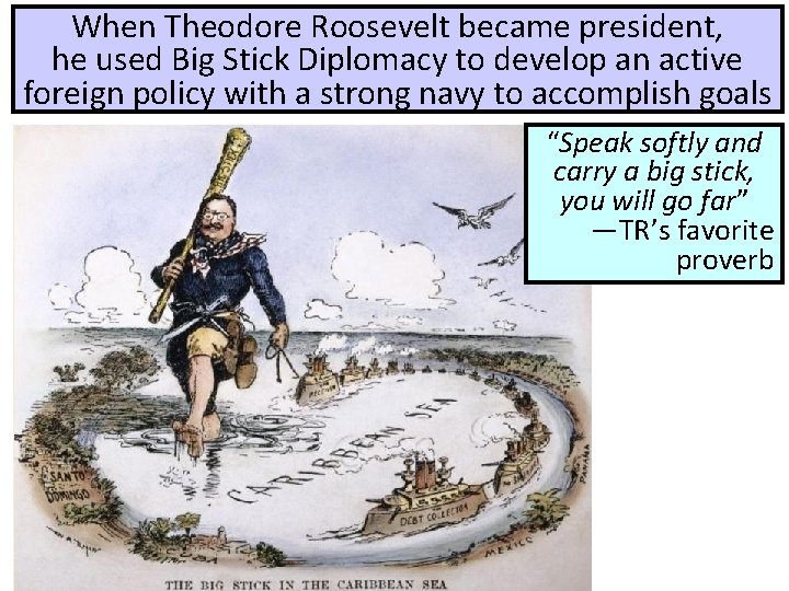 When Theodore Roosevelt became president, he used Big Stick Diplomacy to develop an active