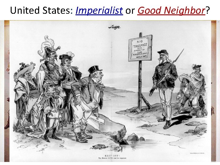 United States: Imperialist or Good Neighbor? ■ Did the foreign policy actions of the