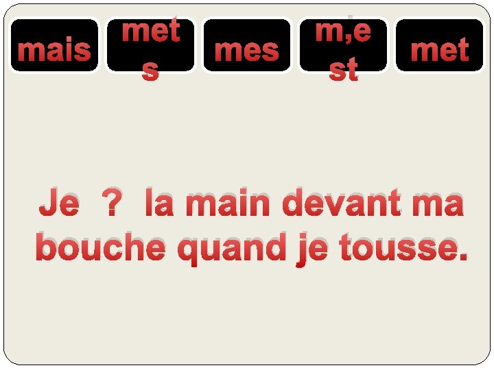 met mais s mes m’e st met Je ? la main devant ma bouche