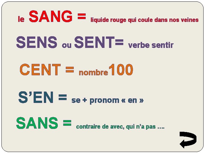 le SANG = liquide rouge qui coule dans nos veines SENS ou SENT= verbe