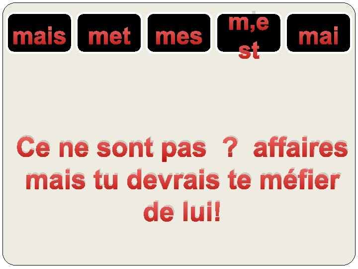 mais met mes m’e st mai Ce ne sont pas ? affaires mais tu