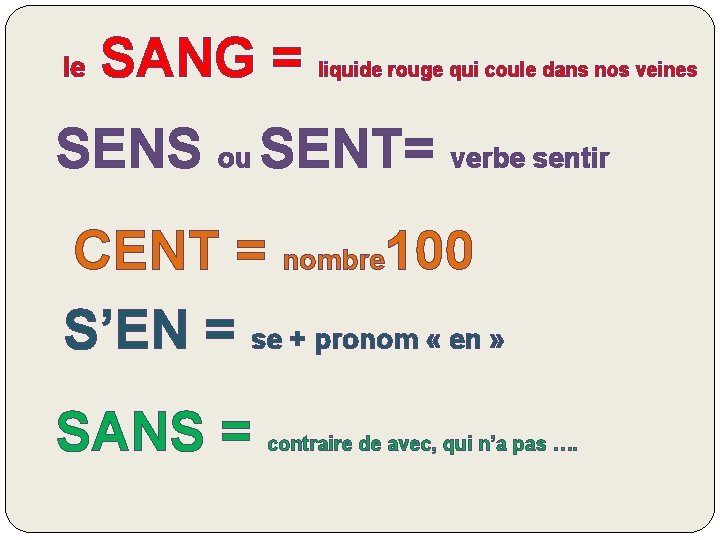 le SANG = liquide rouge qui coule dans nos veines SENS ou SENT= verbe