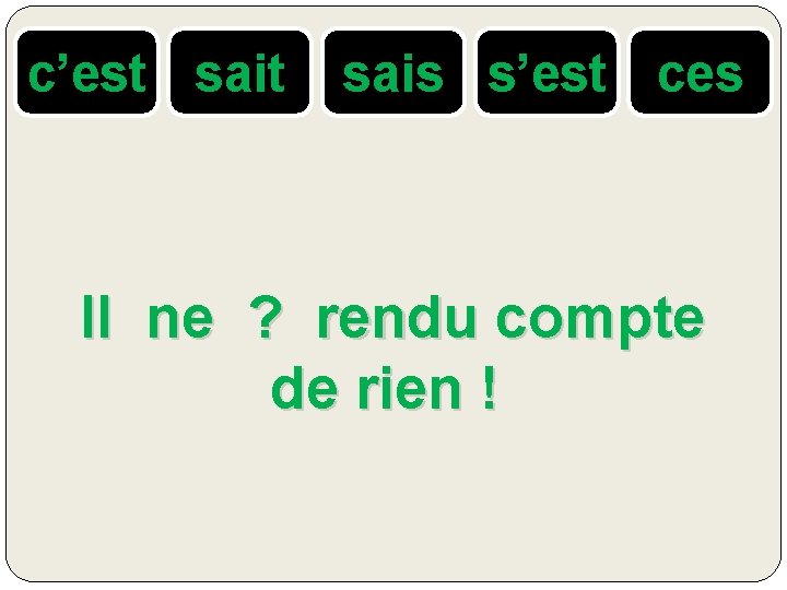 c’est sais s’est ces Il ne ? rendu compte de rien ! 