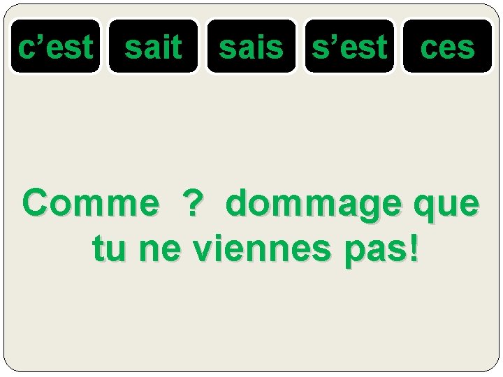 c’est sais s’est ces Comme ? dommage que tu ne viennes pas! 