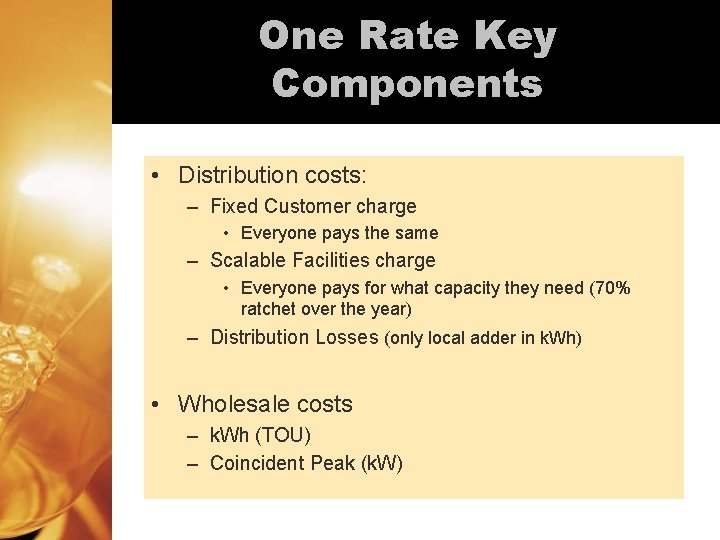 One Rate Key Components • Distribution costs: – Fixed Customer charge • Everyone pays One Rate Key Components • Distribution costs: – Fixed Customer charge • Everyone pays