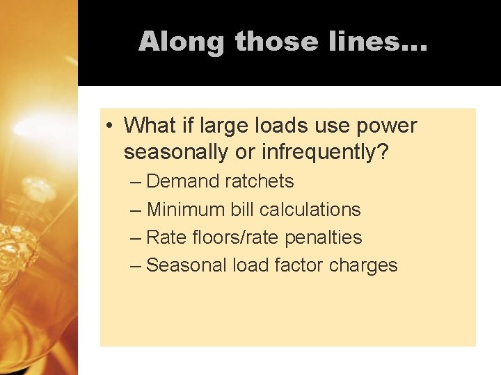 Along those lines… • What if large loads use power seasonally or infrequently? – Along those lines… • What if large loads use power seasonally or infrequently? –