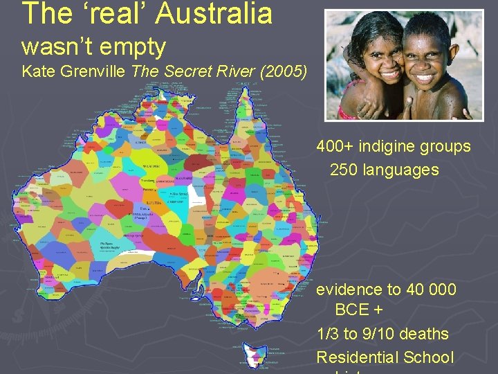 The ‘real’ Australia wasn’t empty Kate Grenville The Secret River (2005) 400+ indigine groups