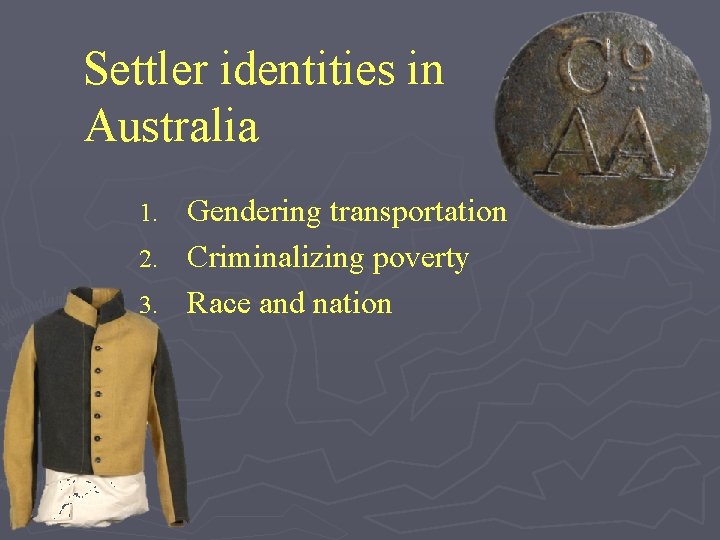 Settler identities in Australia Gendering transportation 2. Criminalizing poverty 3. Race and nation 1.