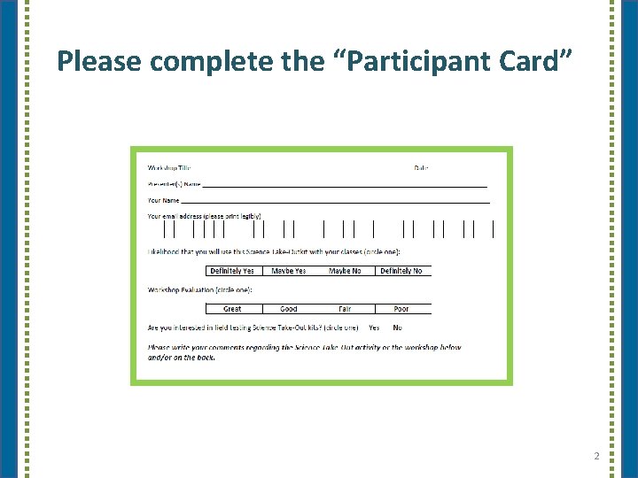 Please complete the “Participant Card” 2 