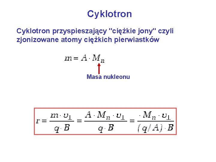 Cyklotron przyspieszający "ciężkie jony" czyli zjonizowane atomy ciężkich pierwiastków Masa nukleonu 