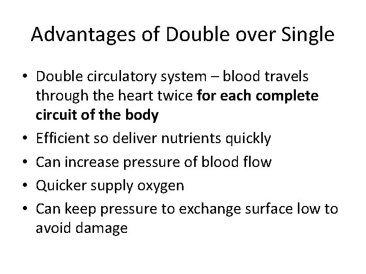 Advantages of Double over Single • Double circulatory system – blood travels through the
