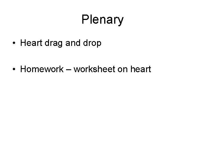 Plenary • Heart drag and drop • Homework – worksheet on heart 