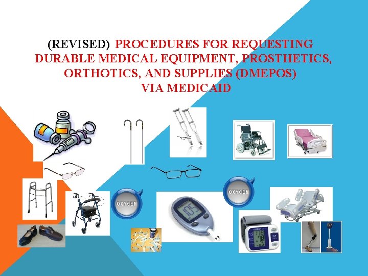 (REVISED) PROCEDURES FOR REQUESTING DURABLE MEDICAL EQUIPMENT, PROSTHETICS, ORTHOTICS, AND SUPPLIES (DMEPOS) VIA MEDICAID