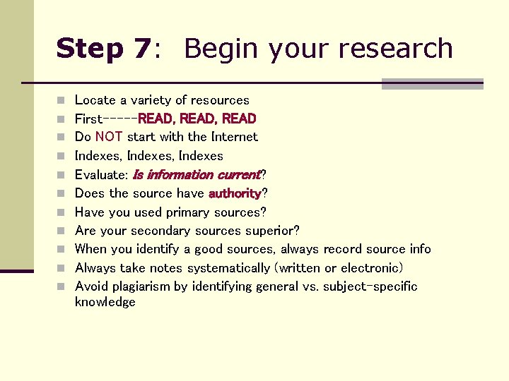 Step 7: Begin your research n n n Locate a variety of resources First-----READ,