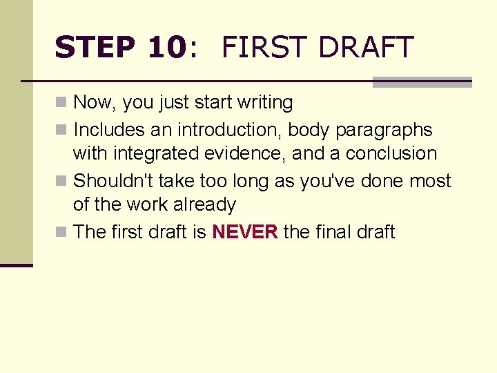 STEP 10: FIRST DRAFT n Now, you just start writing n Includes an introduction,