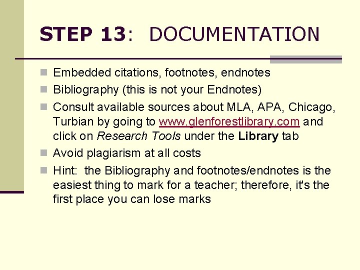 STEP 13: DOCUMENTATION n Embedded citations, footnotes, endnotes n Bibliography (this is not your