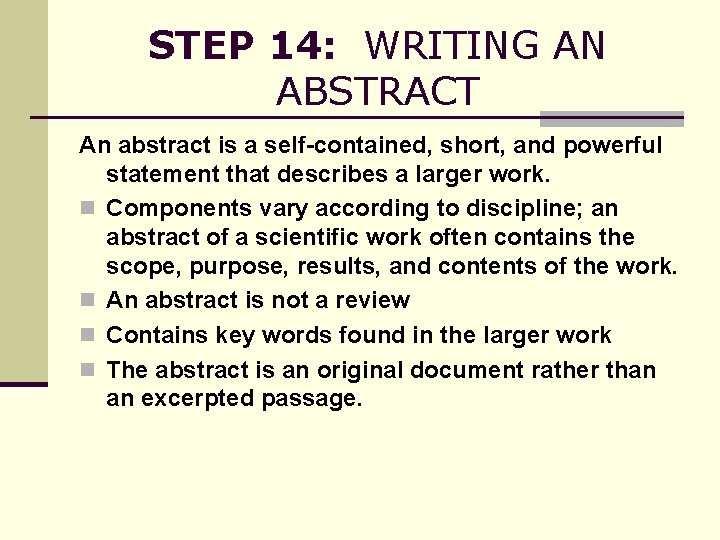 STEP 14: WRITING AN ABSTRACT An abstract is a self-contained, short, and powerful statement
