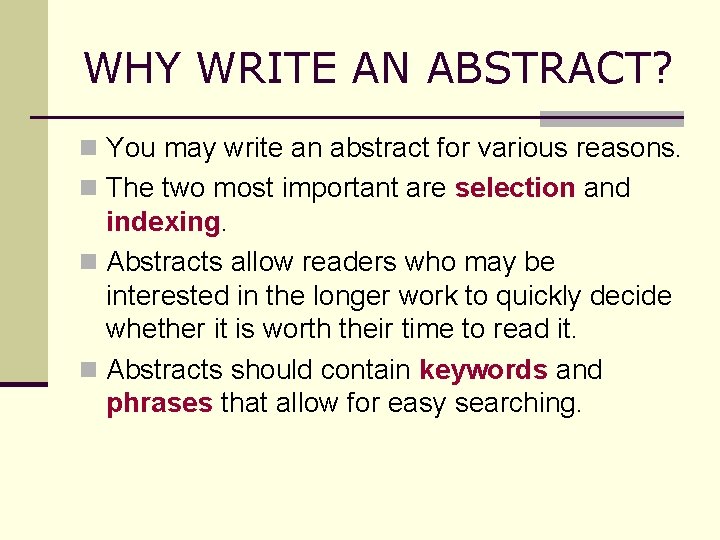 WHY WRITE AN ABSTRACT? n You may write an abstract for various reasons. n