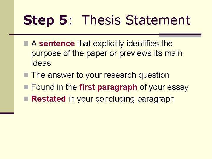 Step 5: Thesis Statement n A sentence that explicitly identifies the purpose of the