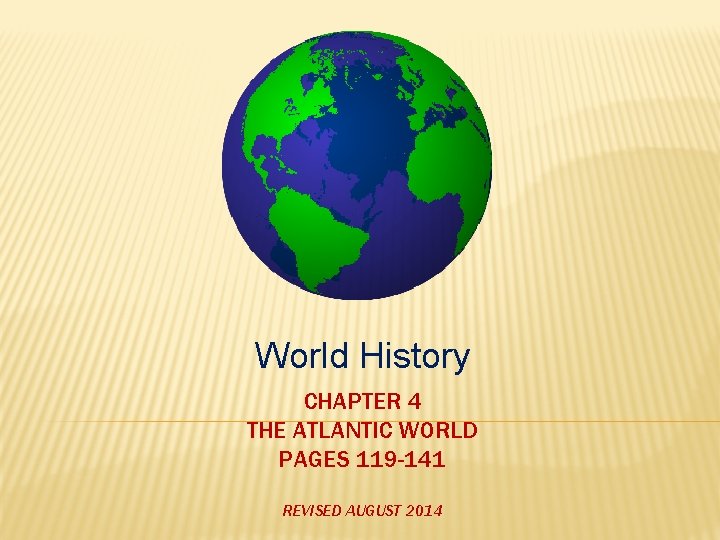 World History CHAPTER 4 THE ATLANTIC WORLD PAGES 119 -141 REVISED AUGUST 2014 