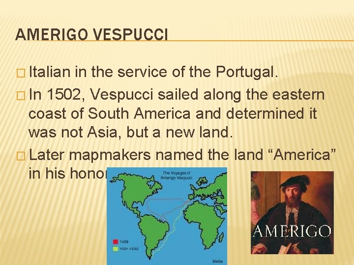 AMERIGO VESPUCCI � Italian in the service of the Portugal. � In 1502, Vespucci