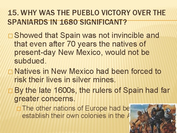 15. WHY WAS THE PUEBLO VICTORY OVER THE SPANIARDS IN 1680 SIGNIFICANT? � Showed