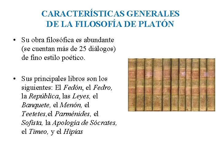 CARACTERÍSTICAS GENERALES DE LA FILOSOFÍA DE PLATÓN • Su obra filosófica es abundante (se