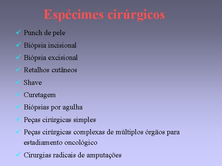 Espécimes cirúrgicos ü Punch de pele ü Biópsia incisional ü Biópsia excisional ü Retalhos