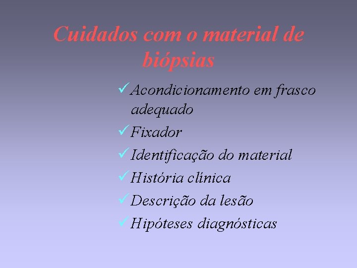 Cuidados com o material de biópsias ü Acondicionamento em frasco adequado ü Fixador ü