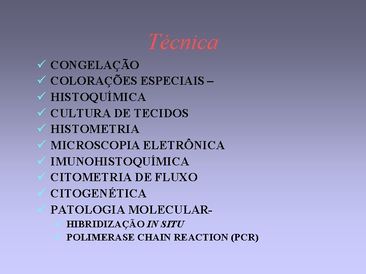 Técnica ü ü ü ü ü CONGELAÇÃO COLORAÇÕES ESPECIAIS – HISTOQUÍMICA CULTURA DE TECIDOS