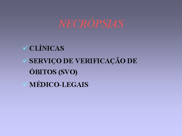 NECRÓPSIAS ü CLÍNICAS ü SERVIÇO DE VERIFICAÇÃO DE ÓBITOS (SVO) ü MÉDICO-LEGAIS 