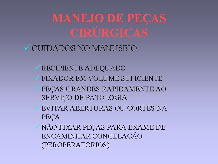 MANEJO DE PEÇAS CIRÚRGICAS ü CUIDADOS NO MANUSEIO: ü RECIPIENTE ADEQUADO ü FIXADOR EM