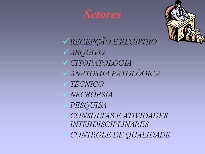 Setores ü RECEPÇÃO E REGISTRO ü ARQUIVO ü CITOPATOLOGIA ü ANATOMIA PATOLÓGICA ü TÉCNICO