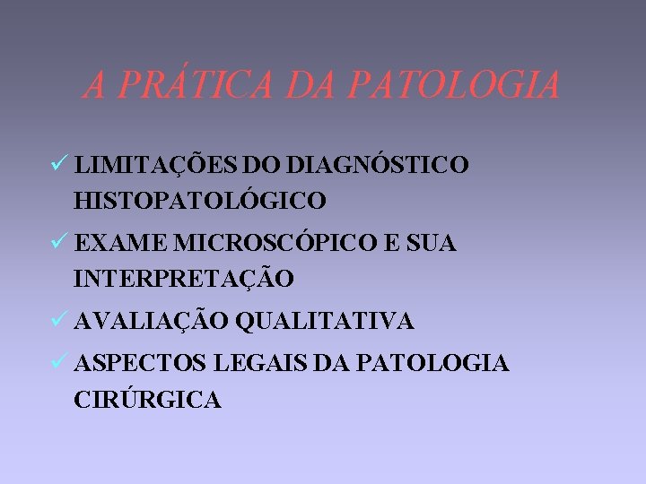 A PRÁTICA DA PATOLOGIA ü LIMITAÇÕES DO DIAGNÓSTICO HISTOPATOLÓGICO ü EXAME MICROSCÓPICO E SUA