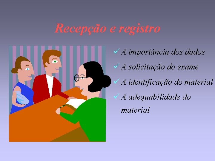 Recepção e registro ü A importância dos dados ü A solicitação do exame ü