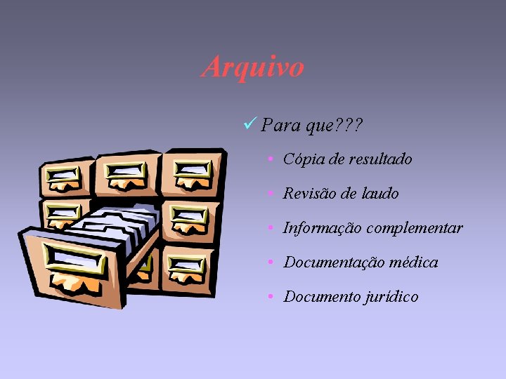 Arquivo ü Para que? ? ? • Cópia de resultado • Revisão de laudo