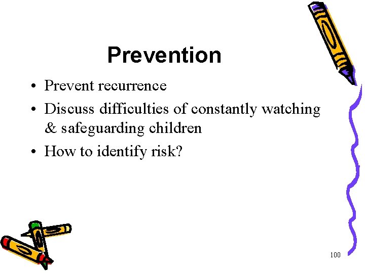 Prevention • Prevent recurrence • Discuss difficulties of constantly watching & safeguarding children • Prevention • Prevent recurrence • Discuss difficulties of constantly watching & safeguarding children •