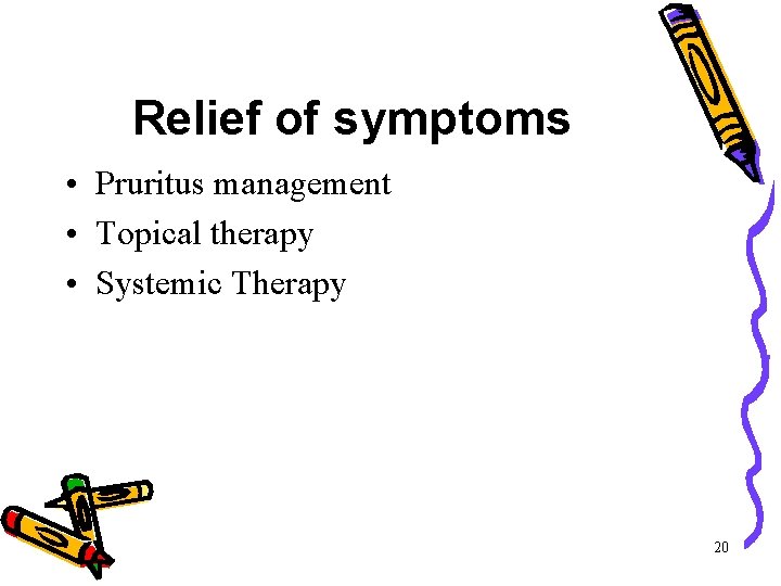 Relief of symptoms • Pruritus management • Topical therapy • Systemic Therapy 20 Relief of symptoms • Pruritus management • Topical therapy • Systemic Therapy 20