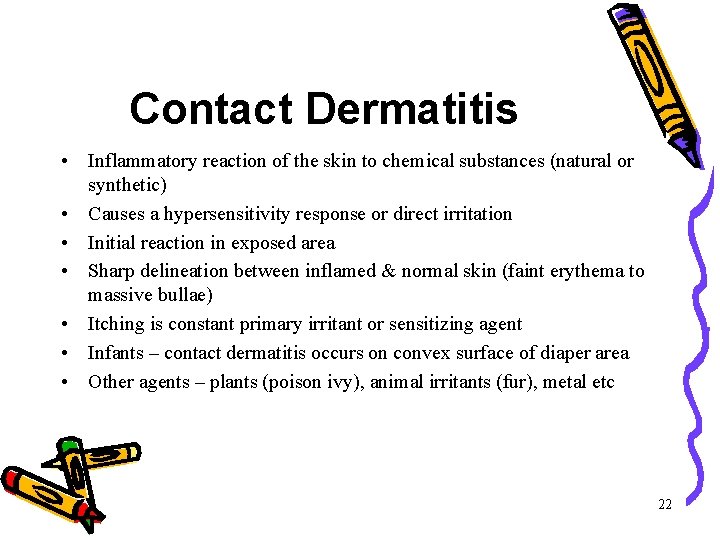 Contact Dermatitis • Inflammatory reaction of the skin to chemical substances (natural or synthetic) Contact Dermatitis • Inflammatory reaction of the skin to chemical substances (natural or synthetic)