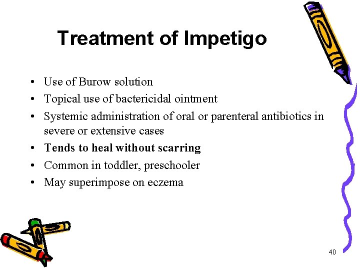 Treatment of Impetigo • Use of Burow solution • Topical use of bactericidal ointment Treatment of Impetigo • Use of Burow solution • Topical use of bactericidal ointment
