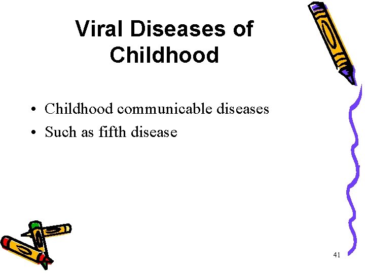 Viral Diseases of Childhood • Childhood communicable diseases • Such as fifth disease 41 Viral Diseases of Childhood • Childhood communicable diseases • Such as fifth disease 41